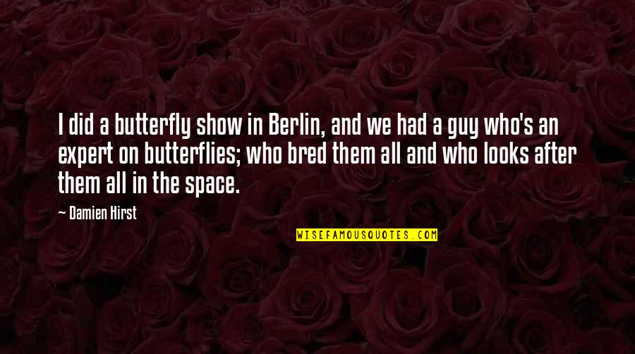 Disarming The Narcissist Quotes By Damien Hirst: I did a butterfly show in Berlin, and Disarming The Narcissist Quotes By Damien Hirst: I did a butterfly show in Berlin, and