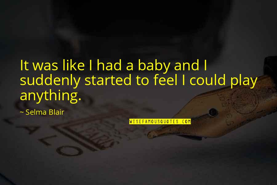 Disarming The Narcissist Quotes By Selma Blair: It was like I had a baby and