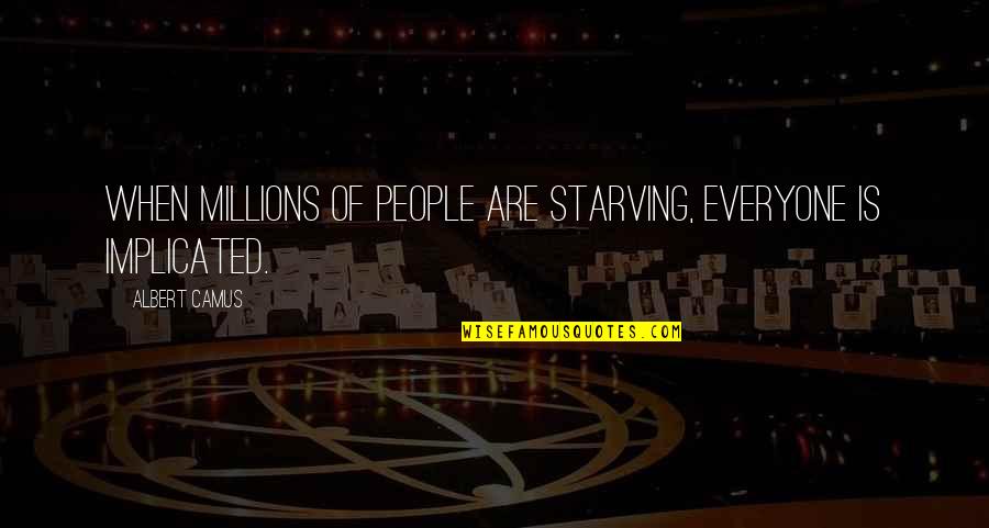 Disarmingly Quotes By Albert Camus: When millions of people are starving, everyone is