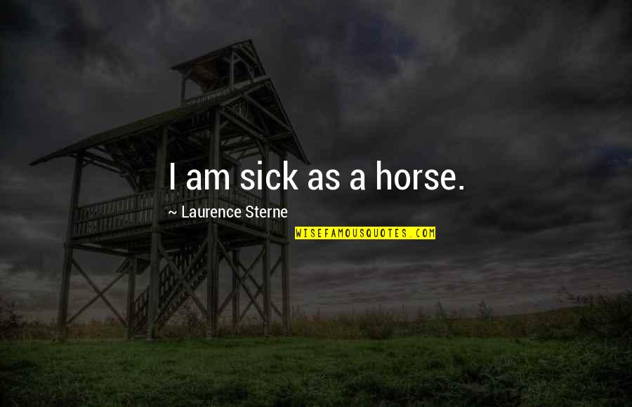 Disarmingly Thesaurus Quotes By Laurence Sterne: I am sick as a horse.