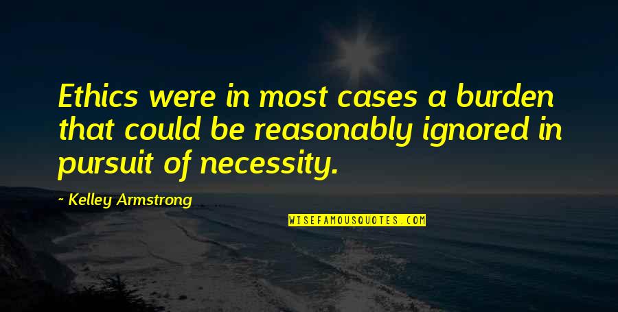 Disarrange Quotes By Kelley Armstrong: Ethics were in most cases a burden that Disarrange Quotes By Kelley Armstrong: Ethics were in most cases a burden that