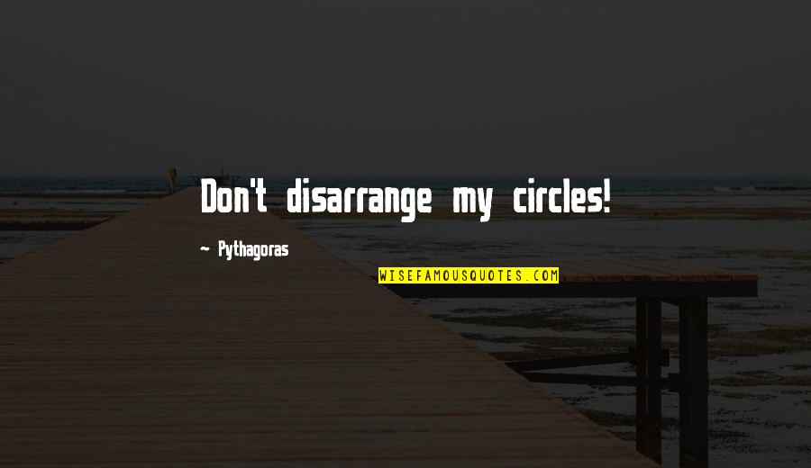 Disarrange Quotes By Pythagoras: Don't disarrange my circles! Disarrange Quotes By Pythagoras: Don't disarrange my circles!