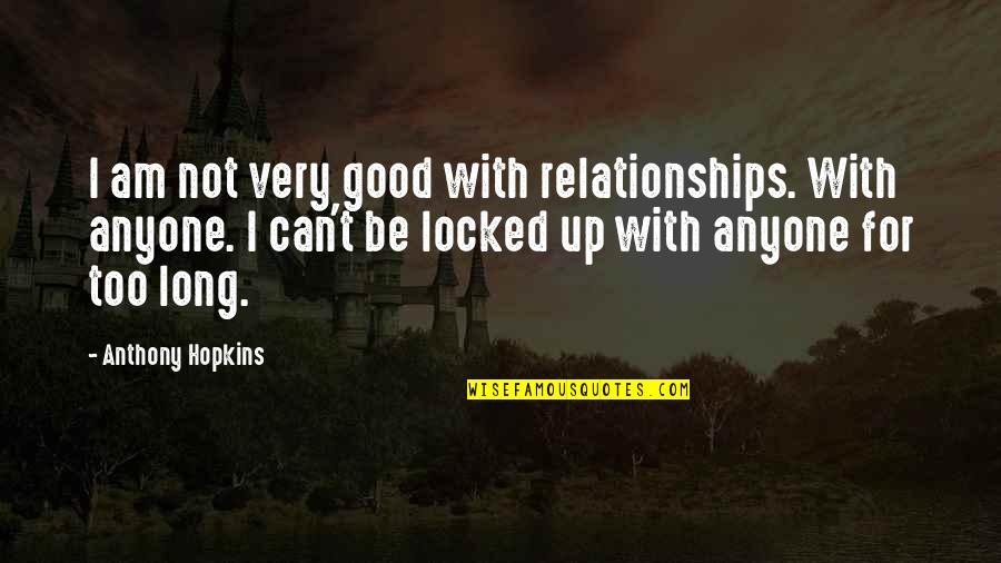 Disarranging Quotes By Anthony Hopkins: I am not very good with relationships. With