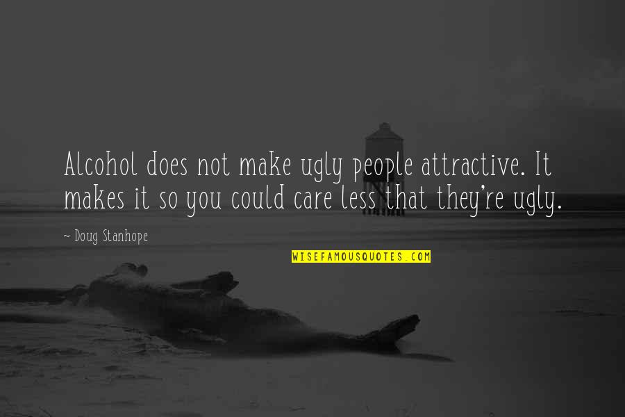 Disarranging Quotes By Doug Stanhope: Alcohol does not make ugly people attractive. It