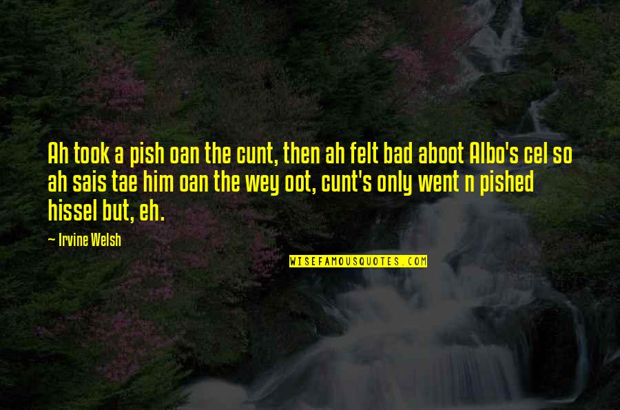 Disarranging Quotes By Irvine Welsh: Ah took a pish oan the cunt, then