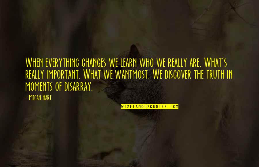 Disarray Quotes By Megan Hart: When everything changes we learn who we really Disarray Quotes By Megan Hart: When everything changes we learn who we really