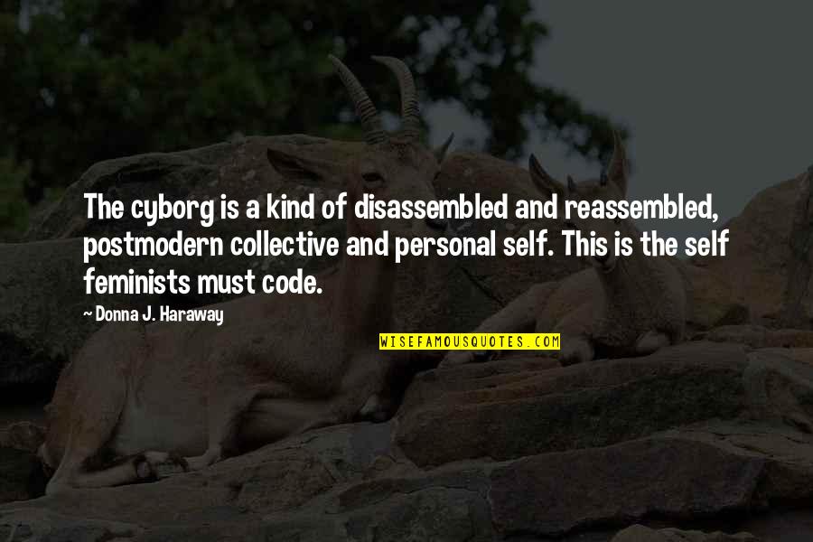 Disassembled Quotes By Donna J. Haraway: The cyborg is a kind of disassembled and Disassembled Quotes By Donna J. Haraway: The cyborg is a kind of disassembled and