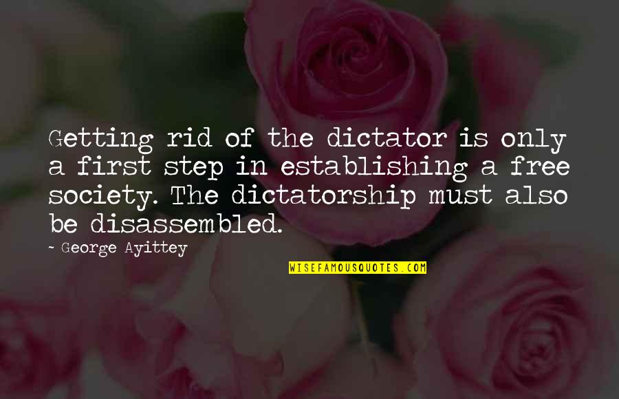 Disassembled Quotes By George Ayittey: Getting rid of the dictator is only a