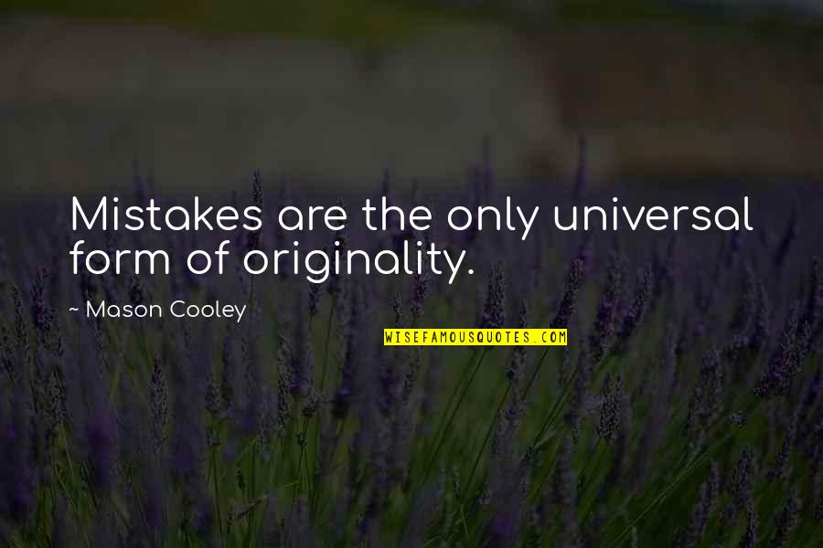 Disassociate Quotes By Mason Cooley: Mistakes are the only universal form of originality.