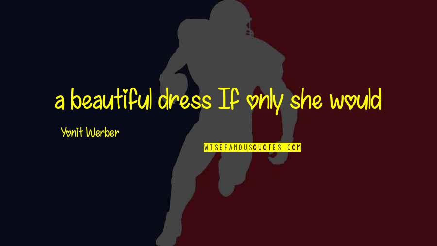 Disassociating Quotes By Yonit Werber: a beautiful dress If only she would Disassociating Quotes By Yonit Werber: a beautiful dress If only she would