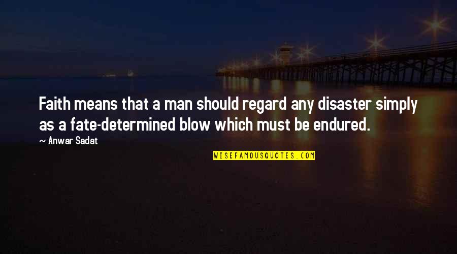 Disaster And Faith Quotes By Anwar Sadat: Faith means that a man should regard any