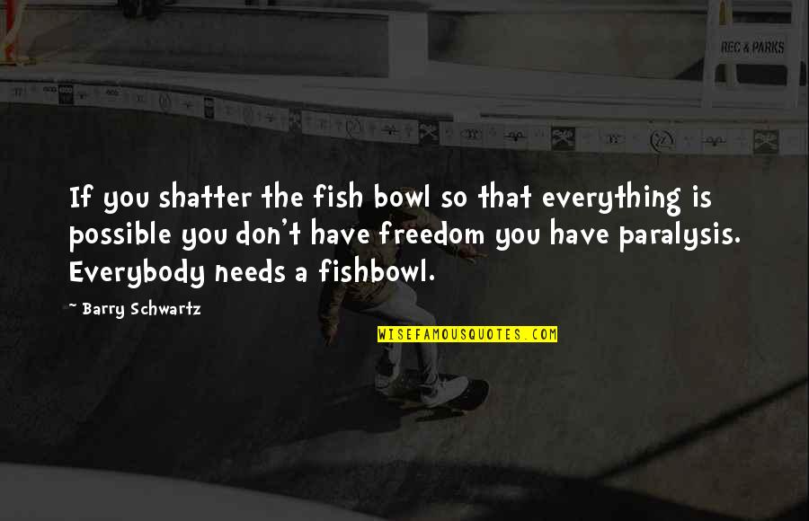 Disaster And Faith Quotes By Barry Schwartz: If you shatter the fish bowl so that