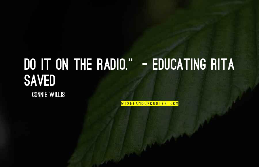 Disaster And Hope Quotes By Connie Willis: Do it on the radio." - Educating Rita