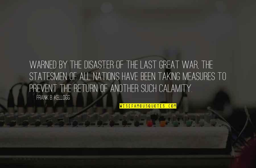 Disaster Calamity Quotes By Frank B. Kellogg: Warned by the disaster of the last great