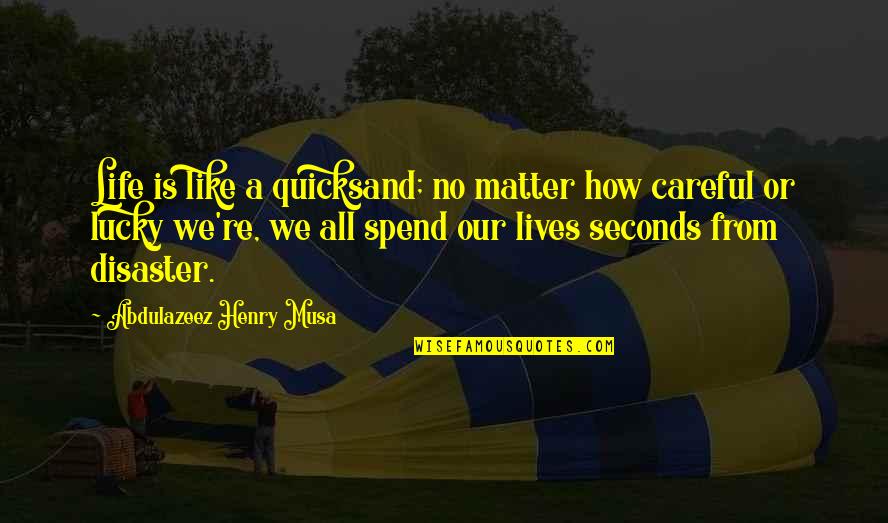 Disaster Life Quotes By Abdulazeez Henry Musa: Life is like a quicksand; no matter how
