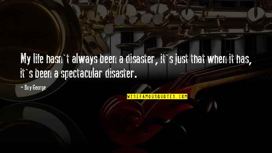 Disaster Life Quotes By Boy George: My life hasn't always been a disaster, it's