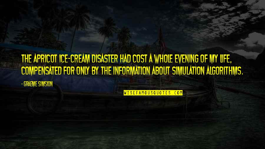 Disaster Life Quotes By Graeme Simsion: The Apricot Ice-cream Disaster had cost a whole