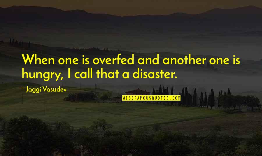 Disaster Life Quotes By Jaggi Vasudev: When one is overfed and another one is