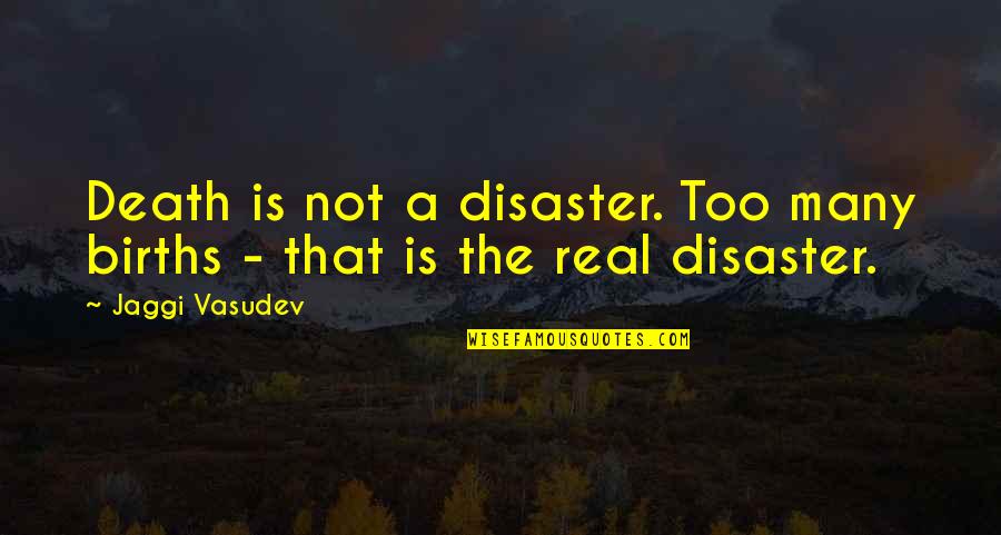 Disaster Life Quotes By Jaggi Vasudev: Death is not a disaster. Too many births