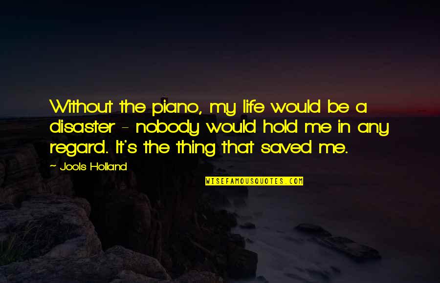 Disaster Life Quotes By Jools Holland: Without the piano, my life would be a