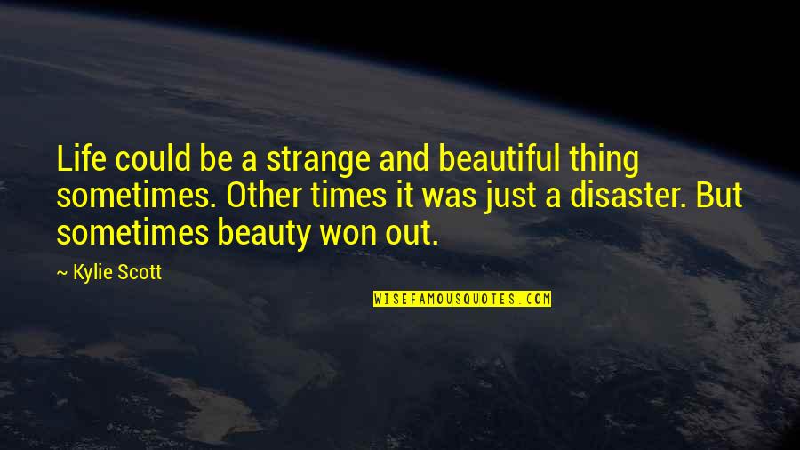 Disaster Life Quotes By Kylie Scott: Life could be a strange and beautiful thing