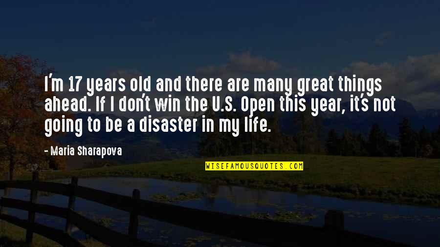 Disaster Life Quotes By Maria Sharapova: I'm 17 years old and there are many