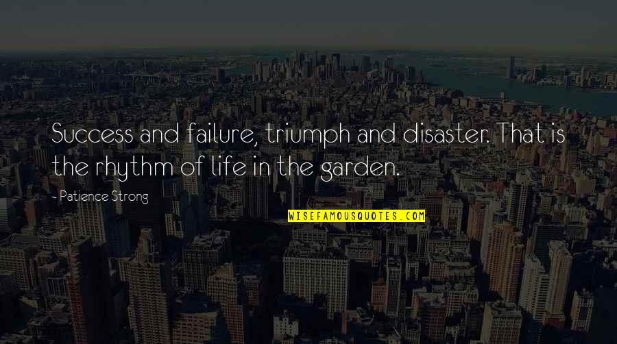 Disaster Life Quotes By Patience Strong: Success and failure, triumph and disaster. That is