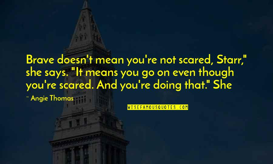 Disaster Movie Quotes By Angie Thomas: Brave doesn't mean you're not scared, Starr," she