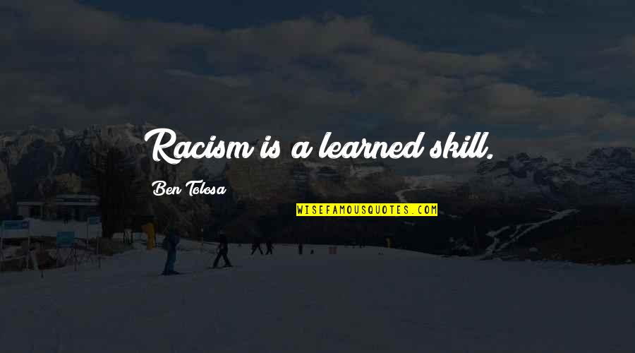 Disaster Opportunity Quotes By Ben Tolosa: Racism is a learned skill.