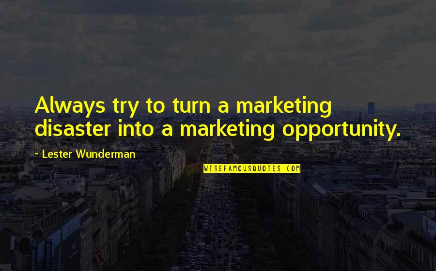Disaster Opportunity Quotes By Lester Wunderman: Always try to turn a marketing disaster into