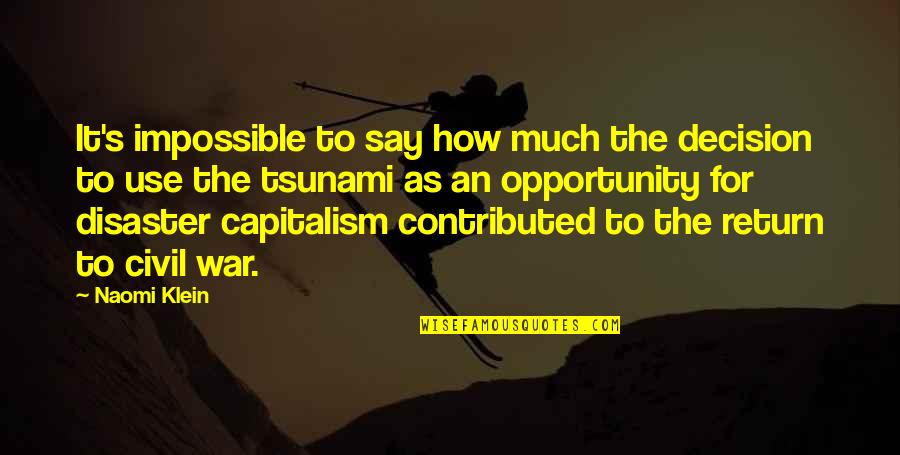 Disaster Opportunity Quotes By Naomi Klein: It's impossible to say how much the decision