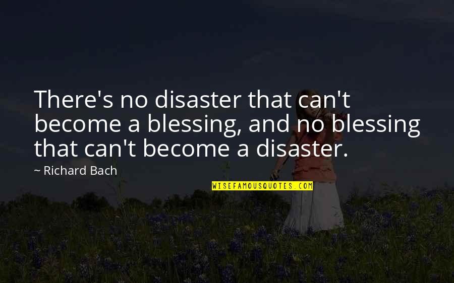 Disaster Opportunity Quotes By Richard Bach: There's no disaster that can't become a blessing,