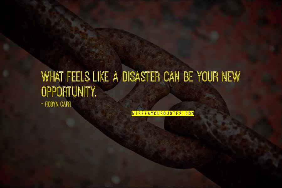 Disaster Opportunity Quotes By Robyn Carr: What feels like a disaster can be your