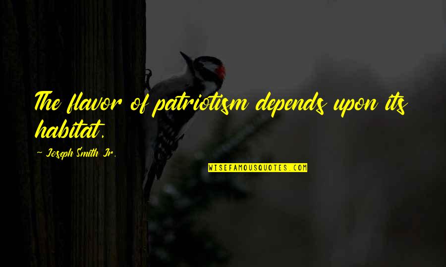 Disaster Planning Quotes By Joseph Smith Jr.: The flavor of patriotism depends upon its habitat. Disaster Planning Quotes By Joseph Smith Jr.: The flavor of patriotism depends upon its habitat.