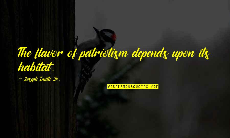 Disaster Planning Quotes By Joseph Smith Jr.: The flavor of patriotism depends upon its habitat.