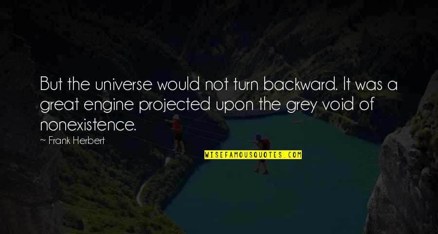 Disaster Prevention Quotes By Frank Herbert: But the universe would not turn backward. It