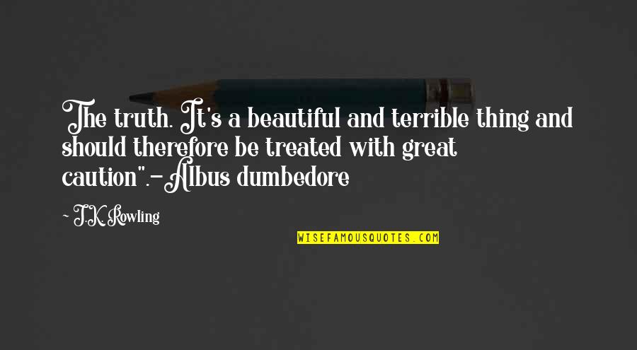 Disaster Prevention Quotes By J.K. Rowling: The truth. It's a beautiful and terrible thing