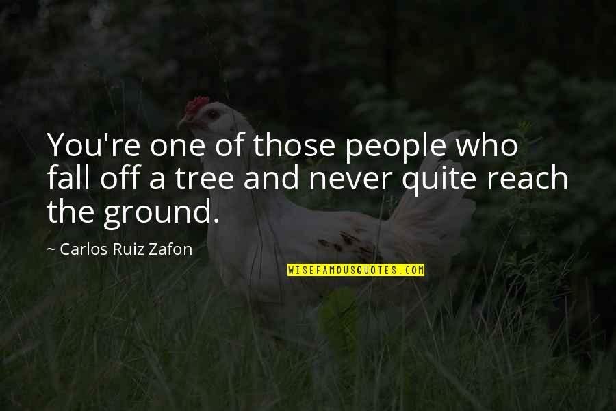 Disaster Quote Quotes By Carlos Ruiz Zafon: You're one of those people who fall off