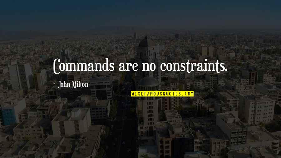 Disaster Quote Quotes By John Milton: Commands are no constraints.