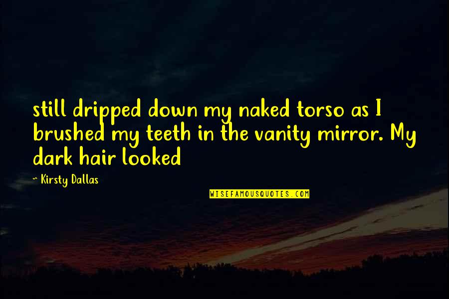 Disaster Quote Quotes By Kirsty Dallas: still dripped down my naked torso as I