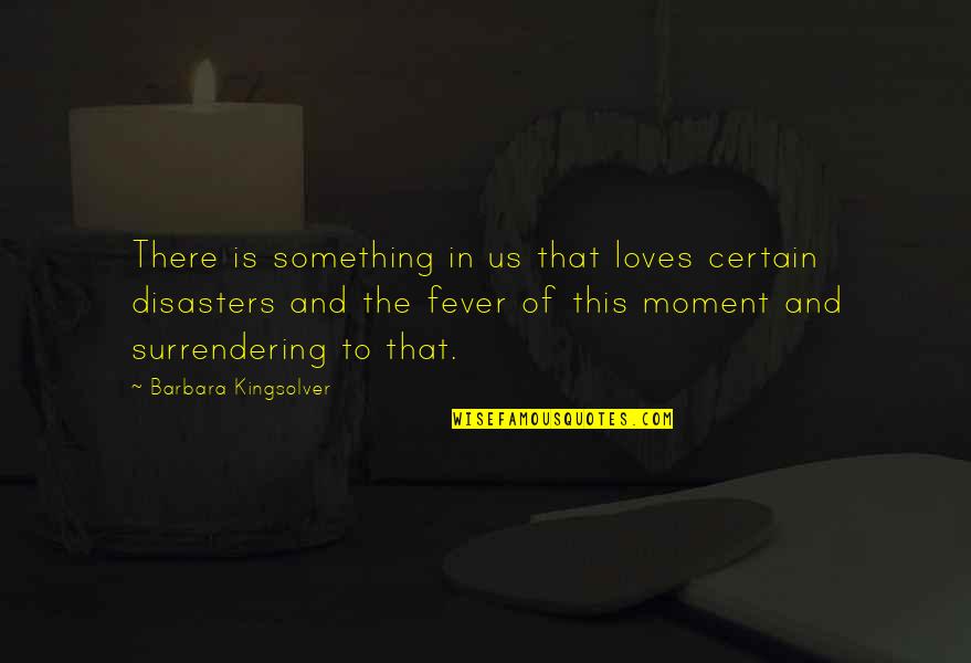 Disaster Quotes By Barbara Kingsolver: There is something in us that loves certain