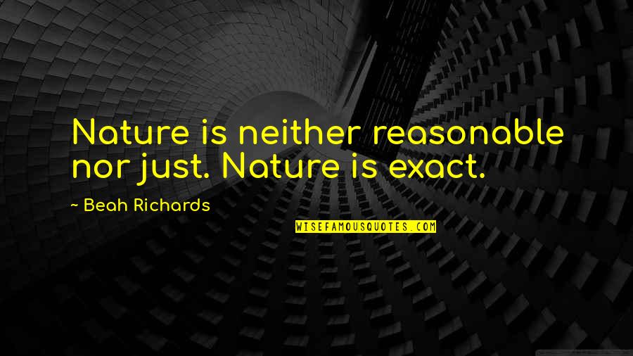 Disaster Quotes By Beah Richards: Nature is neither reasonable nor just. Nature is