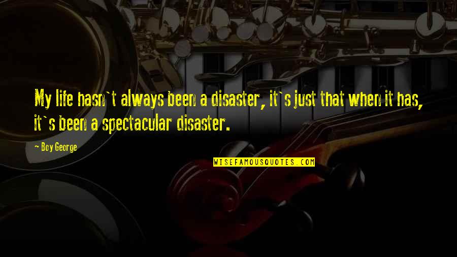 Disaster Quotes By Boy George: My life hasn't always been a disaster, it's