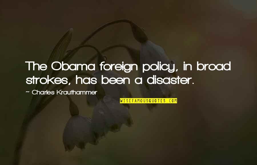 Disaster Quotes By Charles Krauthammer: The Obama foreign policy, in broad strokes, has