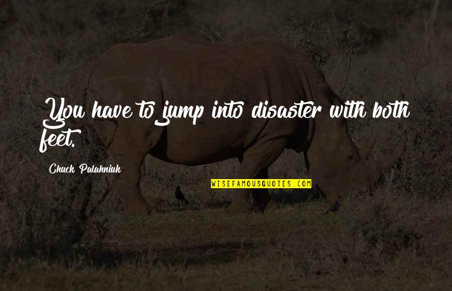 Disaster Quotes By Chuck Palahniuk: You have to jump into disaster with both