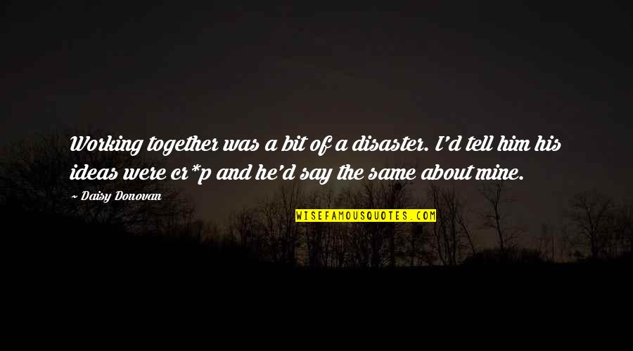 Disaster Quotes By Daisy Donovan: Working together was a bit of a disaster.