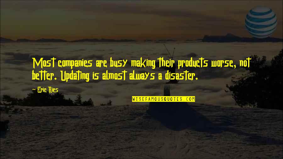 Disaster Quotes By Eric Ries: Most companies are busy making their products worse,