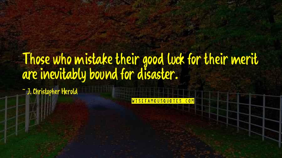 Disaster Quotes By J. Christopher Herold: Those who mistake their good luck for their