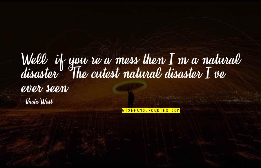 Disaster Quotes By Kasie West: Well, if you're a mess then I'm a