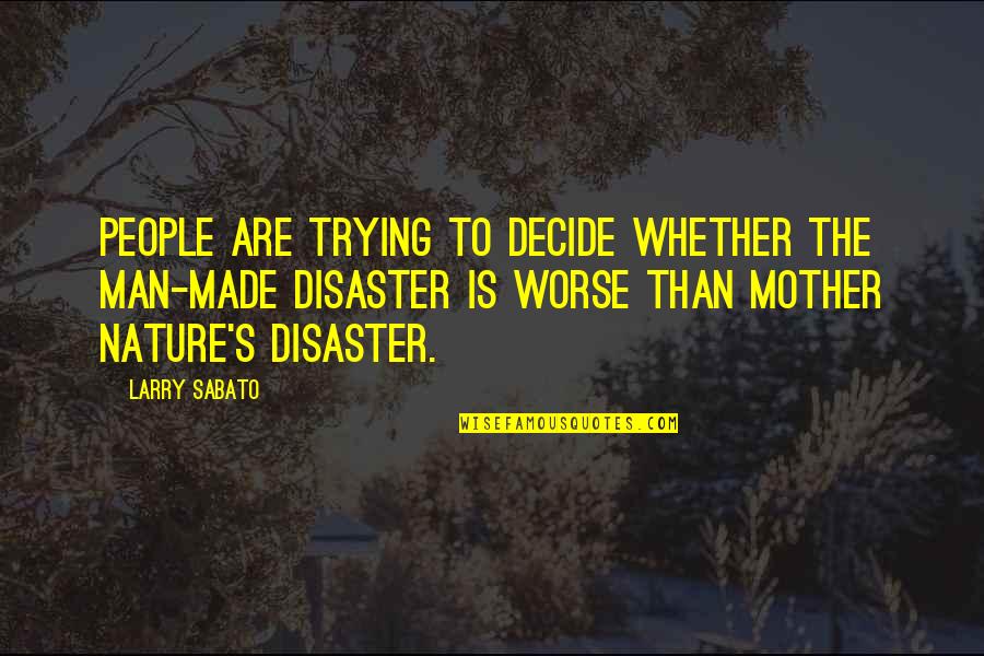 Disaster Quotes By Larry Sabato: People are trying to decide whether the man-made